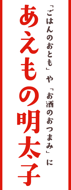 「ごはんのおとも」や「お酒のおつまみ」にあえもの明太子