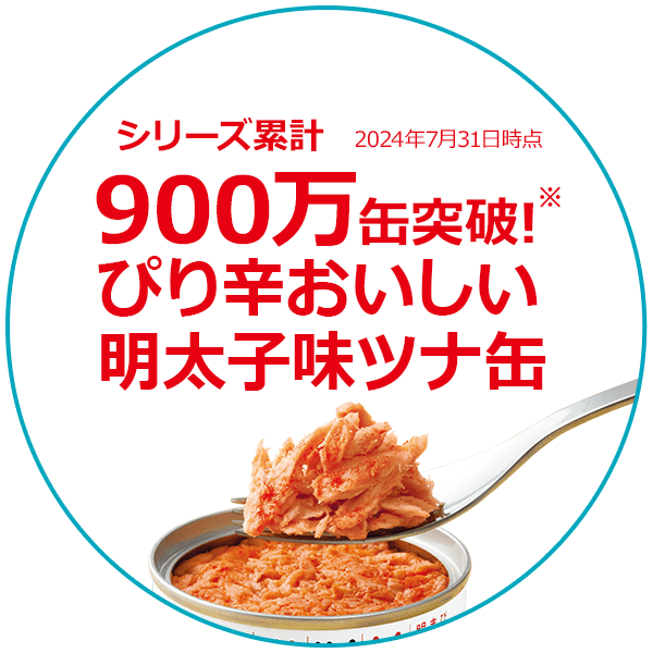 シリーズ累計900万缶突破!ぴり辛おいしい明太子味ツナ缶