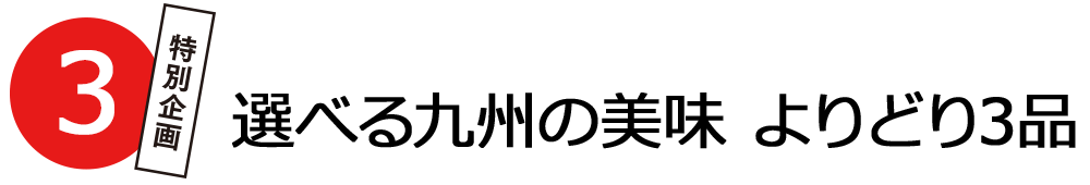 特別企画3 選べる九州の美味 よりどり3品